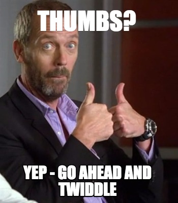 thumbs-yep-go-ahead-and-twiddle