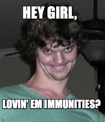 hey-girl-lovin-em-immunities
