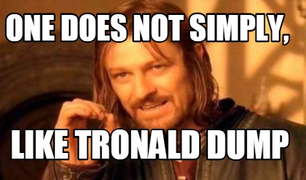 one-does-not-simply-like-tronald-dump