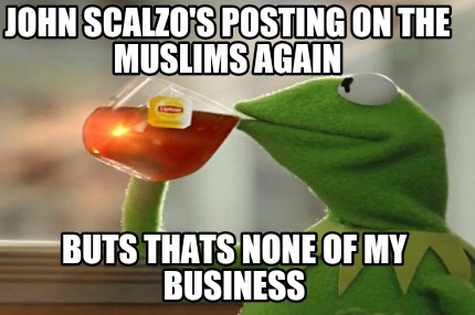 john-scalzos-posting-on-the-muslims-again-buts-thats-none-of-my-business