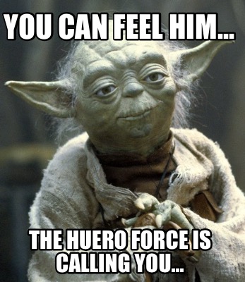 you-can-feel-him...-the-huero-force-is-calling-you