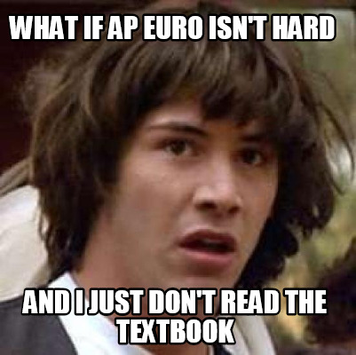 what-if-ap-euro-isnt-hard-and-i-just-dont-read-the-textbook