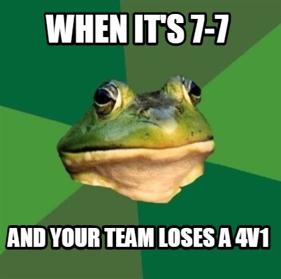 when-its-7-7-and-your-team-loses-a-4v1