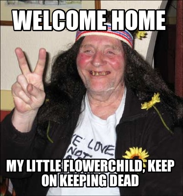 welcome-home-my-little-flowerchild-keep-on-keeping-dead