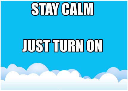stay-calm-just-turn-on