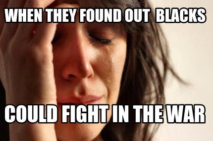 when-they-found-out-blacks-could-fight-in-the-war