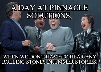 a-day-at-pinnacle-solutions-when-we-dont-have-to-hear-any-rolling-stones-drummer