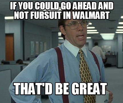 if-you-could-go-ahead-and-not-fursuit-in-walmart-thatd-be-great