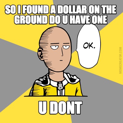 so-i-found-a-dollar-on-the-ground-do-u-have-one-u-dont