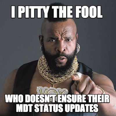 i-pitty-the-fool-who-doesnt-ensure-their-mdt-status-updates