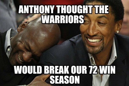 anthony-thought-the-warriors-would-break-our-72-win-season