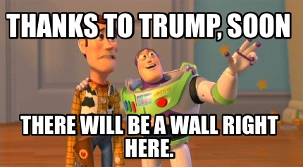 thanks-to-trump-soon-there-will-be-a-wall-right-here