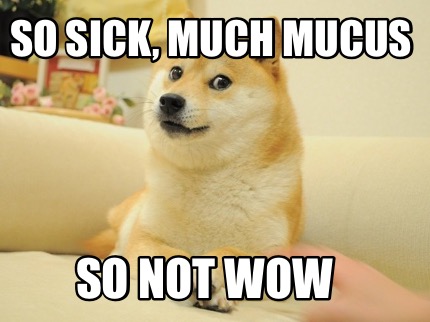 so-sick-much-mucus-so-not-wow