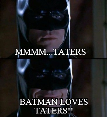 mmmm...taters-batman-loves-taters