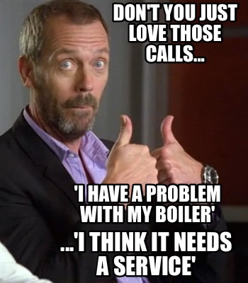 dont-you-just-love-those-calls...-i-have-a-problem-with-my-boiler-...i-think-it-