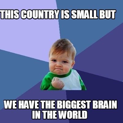 this-country-is-small-but-we-have-the-biggest-brain-in-the-world