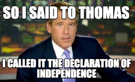 so-i-said-to-thomas-i-called-it-the-declaration-of-independence