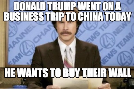 donald-trump-went-on-a-business-trip-to-china-today-he-wants-to-buy-their-wall