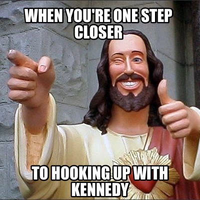 when-youre-one-step-closer-to-hooking-up-with-kennedy