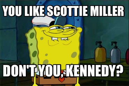 you-like-scottie-miller-dont-you-kennedy