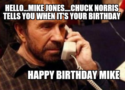 hello...mike-jones....chuck-norris-tells-you-when-its-your-birthday-happy-birthd