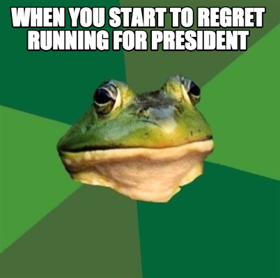 when-you-start-to-regret-running-for-president