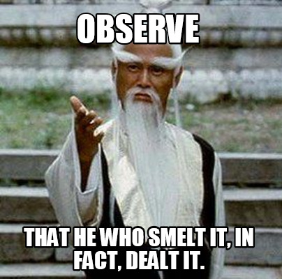 observe-that-he-who-smelt-it-in-fact-dealt-it