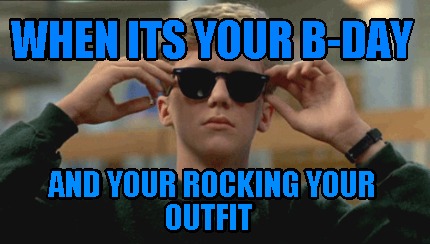 when-its-your-b-day-and-your-rocking-your-outfit