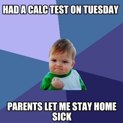 had-a-calc-test-on-tuesday-parents-let-me-stay-home-sick