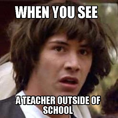 when-you-see-a-teacher-outside-of-school