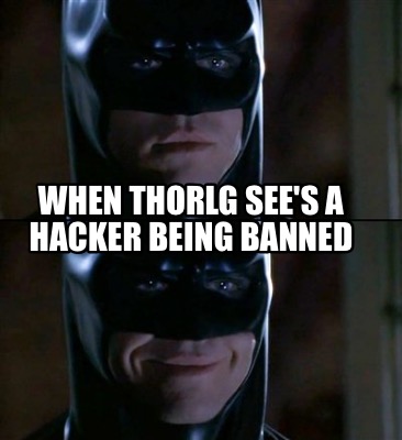 when-thorlg-sees-a-hacker-being-banned