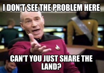 i-dont-see-the-problem-here-cant-you-just-share-the-land