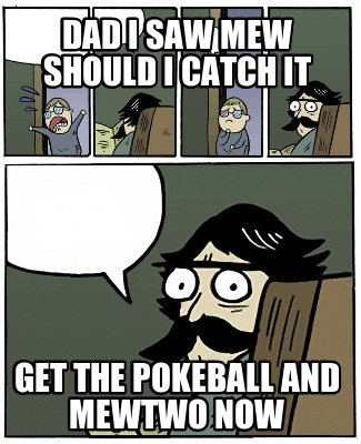 dad-i-saw-mew-should-i-catch-it-get-the-pokeball-and-mewtwo-now