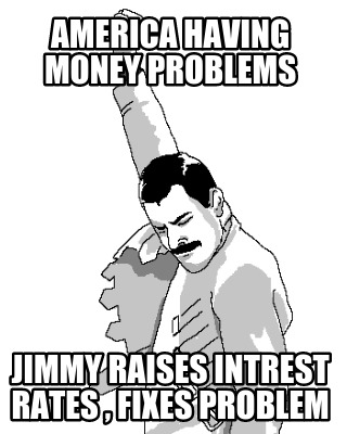 america-having-money-problems-jimmy-raises-intrest-rates-fixes-problem