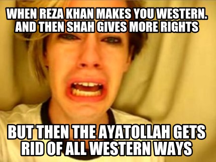when-reza-khan-makes-you-western.-and-then-shah-gives-more-rights-but-then-the-a