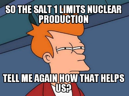 so-the-salt-1-limits-nuclear-production-tell-me-again-how-that-helps-us