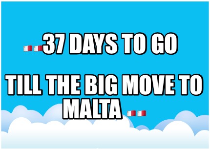37-days-to-go-till-the-big-move-to-malta-
