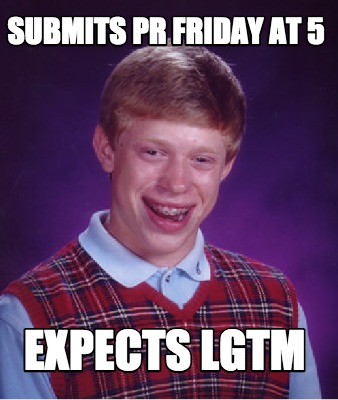 submits-pr-friday-at-5-expects-lgtm