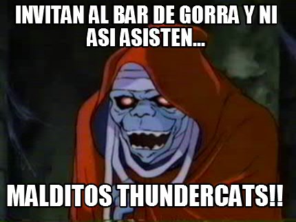 invitan-al-bar-de-gorra-y-ni-asi-asisten...-malditos-thundercats