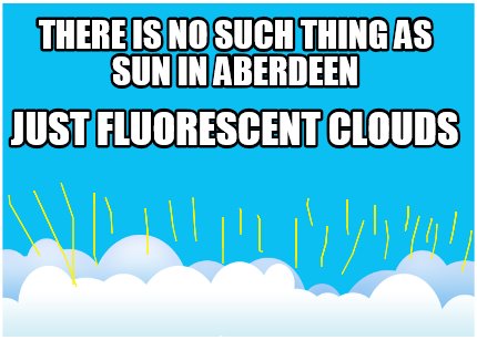 there-is-no-such-thing-as-sun-in-aberdeen-just-fluorescent-clouds