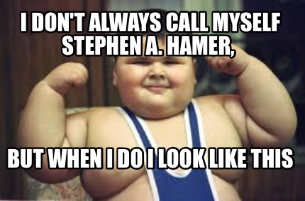i-dont-always-call-myself-stephen-a.-hamer-but-when-i-do-i-look-like-this