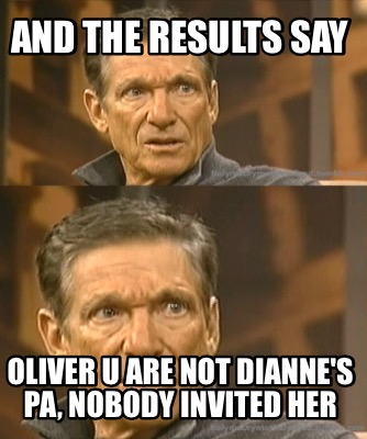 and-the-results-say-oliver-u-are-not-diannes-pa-nobody-invited-her