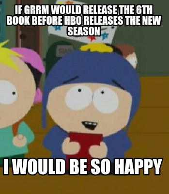 if-grrm-would-release-the-6th-book-before-hbo-releases-the-new-season-i-would-be