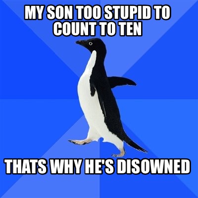 my-son-too-stupid-to-count-to-ten-thats-why-hes-disowned
