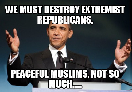 we-must-destroy-extremist-republicans-peaceful-muslims-not-so-much