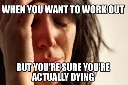 when-you-want-to-work-out-but-youre-sure-youre-actually-dying