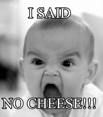 i-said-no-cheese