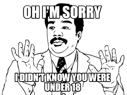 oh-im-sorry-i-didnt-know-you-were-under-18