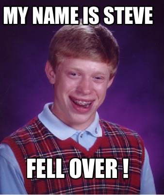 my-name-is-steve-fell-over-