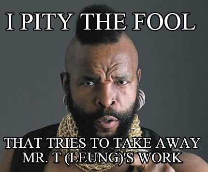 i-pity-the-fool-that-tries-to-take-away-mr.-t-leungs-work